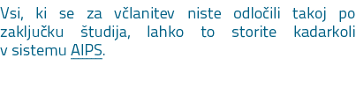 Vsi, ki se za v lanitev niste odlo ili takoj po zaklju ku tudija, lahko to storite kadarkoli v sistemu AIPS. 