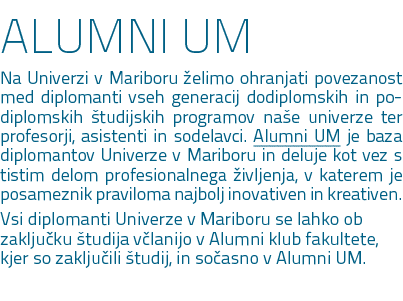 ALUMNI UM Na Univerzi v Mariboru elimo ohranjati povezanost med diplomanti vseh generacij dodiplomskih in podiplomsk...