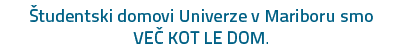  tudentski domovi Univerze v Mariboru smo VE KOT LE DOM. 