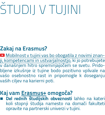  TUDIJ V TUJINI Zakaj na Erasmus? ￼ Mobilnost v tujini vas bo obogatila z novimi znan­ji, kompetencami in ustvarjalno...