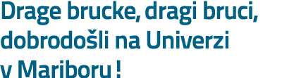 Drage brucke, dragi bruci, dobrodo li na Univerzi v Mariboru!
