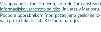 Vsi uporabniki, tudi tudenti, smo dol ni upo tevati Informacijsko varnostno politiko Univerze v Mariboru. Podpora up...