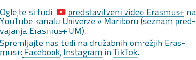 Oglejte si tudi ￼ predstavitveni video Erasmus+ na YouTube kanalu Univerze v Mariboru (seznam predvajanja Erasmus+ UM...