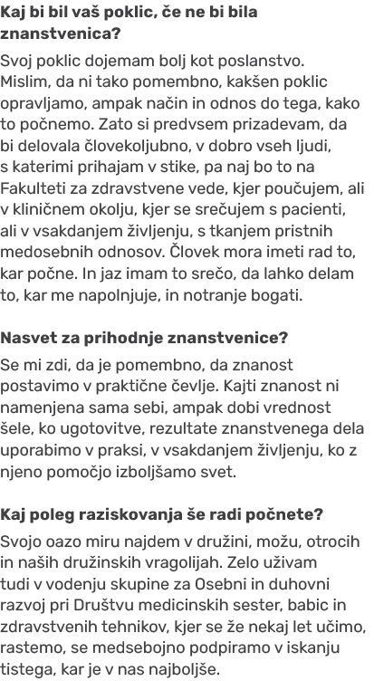 Kaj bi bil va poklic,  e ne bi bila znanstvenica? Svoj poklic dojemam bolj kot poslanstvo. Mislim, da ni tako pomemb...
