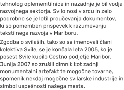 tehnolog oplemenitilnice in nazadnje je bil vodja razvojnega sektorja. Svilo nosi v srcu in zelo podrobno se je lotil...