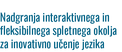 Nadgranja interaktivnega in fleksibilnega spletnega okolja za inovativno u enje jezika 