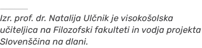 ￼ Izr. prof. dr. Natalija Ul nik je visoko olska u iteljica na Filozofski fakulteti in vodja projekta Sloven ina na ...