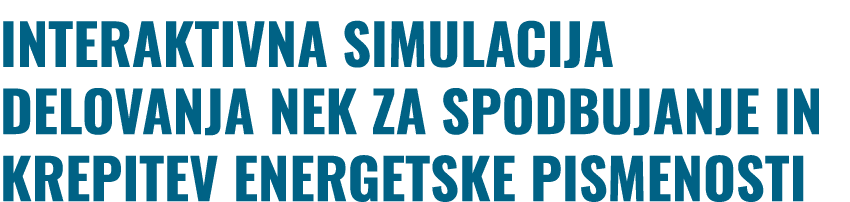 INTERAKTIVNA SIMULACIJA DELOVANJA NEK ZA SPODBUJANJE IN KREPITEV ENERGETSKE PISMENOSTI 