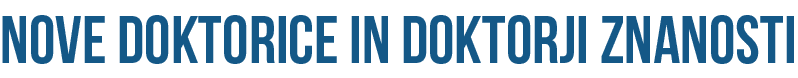 NOVE DOKTORICE IN DOKTORJI ZNANOSTI