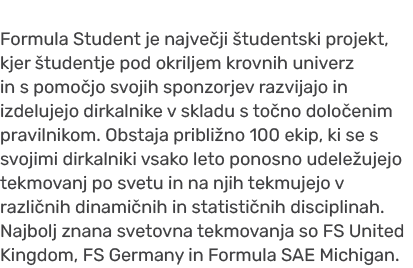 Formula Student je najve ji tudentski projekt, kjer  tudentje pod okriljem krovnih univerz in s pomo jo svojih sponz...
