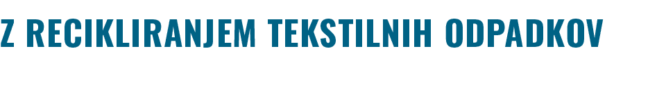 ﻿Z RECIKLIRANJEM TEKSTILNIH ODPADKOV