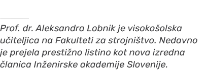 ￼ Prof. dr. Aleksandra Lobnik je visoko olska u iteljica na Fakulteti za strojni tvo. Nedavno je prejela presti no li...