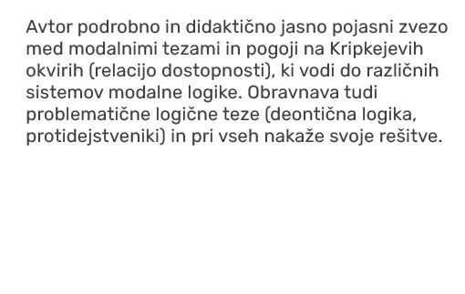 Avtor podrobno in didakti no jasno pojasni zvezo med modalnimi tezami in pogoji na Kripkejevih okvirih (relacijo dost...