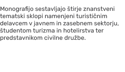 Monografijo sestavljajo tirje znanstveni tematski sklopi namenjeni turisti nim delavcem v javnem in zasebnem sektorj...
