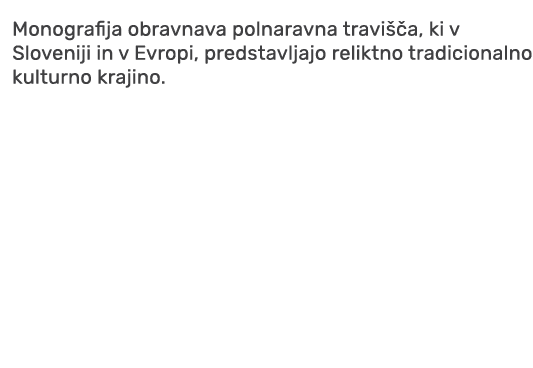 Monografija obravnava polnaravna travi a, ki v Sloveniji in v Evropi, predstavljajo reliktno tradicionalno kulturno ...