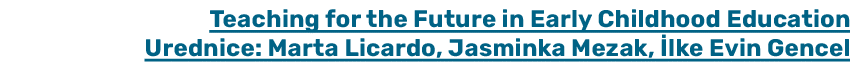 Teaching for the Future in Early Childhood Education Urednice: Marta Licardo, Jasminka Mezak, lke Evin Gencel 