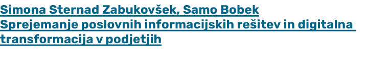 Simona Sternad Zabukov ek, Samo Bobek Sprejemanje poslovnih informacijskih re itev in digitalna transformacija v podj...