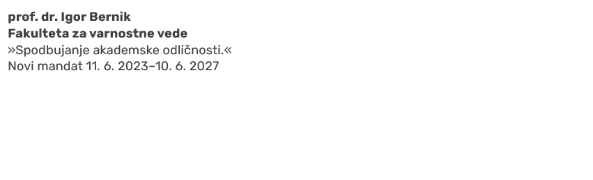 prof. dr. Igor Bernik Fakulteta za varnostne vede »Spodbujanje akademske odli nosti.« Novi mandat 11. 6. 2023–10. 6. ...