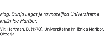 ￼ Mag. Dunja Legat je ravnateljica Univerzitetne knji nice Maribor. Vir: Hartman, B. (1978). Univerzitetna knji nica ...
