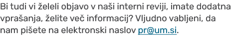 Bi tudi vi eleli objavo v na i interni reviji, imate dodatna vpra anja,  elite ve  informacij? Vljudno vabljeni, da ...