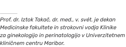￼ Prof. dr. Iztok Taka , dr. med., v. sv t. je dekan Medicinske fakultete in strokovni vodja Klinike za ginekologijo ...