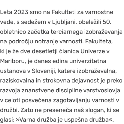 Leta 2023 smo na Fakulteti za varnostne vede, s sede em v Ljubljani, obele ili 50. obletnico za etka terciarnega izob...
