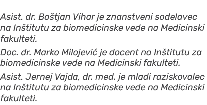 ￼ Asist. dr. Bo tjan Vihar je znanstveni sodelavec na In titutu za biomedicinske vede na Medicinski fakulteti. Doc. d...