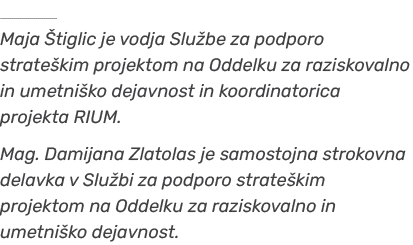 ￼ Maja tiglic je vodja Slu be za podporo strate kim projektom na Oddelku za raziskovalno in umetni ko dejavnost in k...