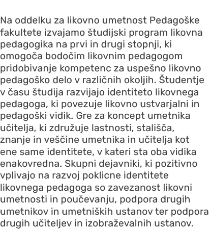 Na oddelku za likovno umetnost Pedago ke fakultete izvajamo tudijski program likovna pedagogika na prvi in drugi sto...