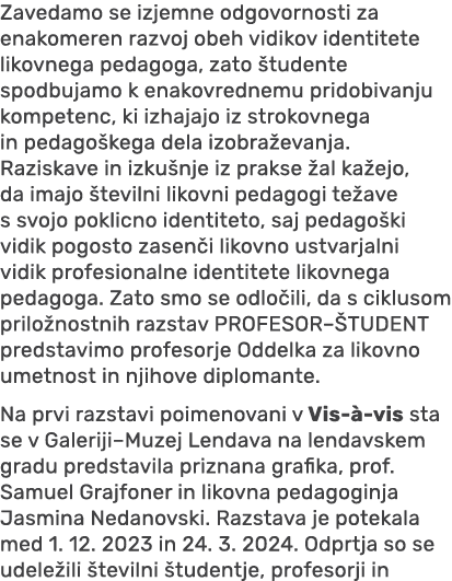 Zavedamo se izjemne odgovornosti za enakomeren razvoj obeh vidikov identitete likovnega pedagoga, zato tudente spodb...