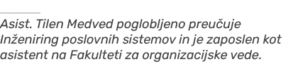 ￼ Asist. Tilen Medved poglobljeno preu uje In eniring poslovnih sistemov in je zaposlen kot asistent na Fakulteti za ...