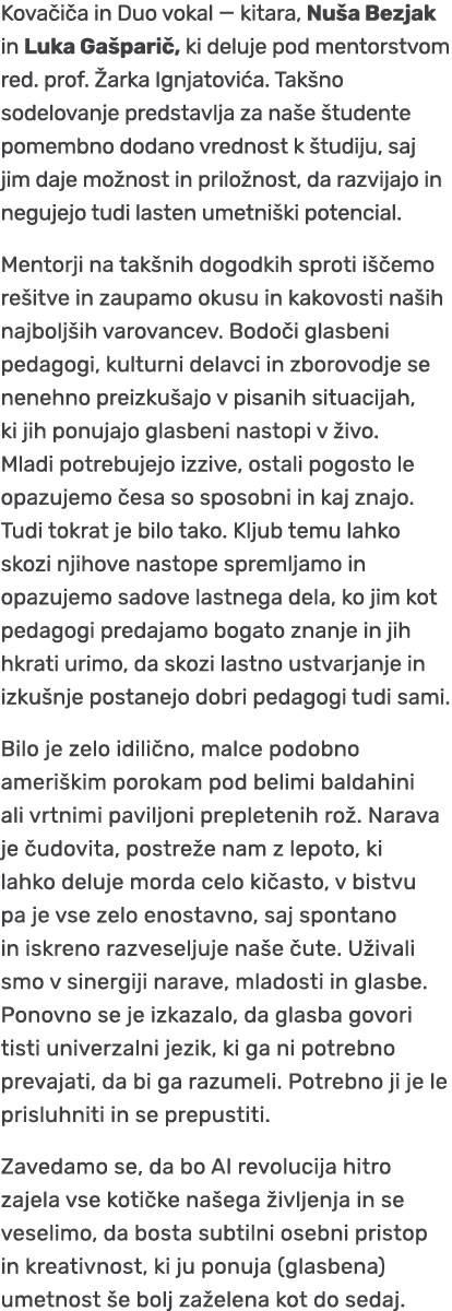 Kova i a in Duo vokal — kitara, Nu a Bezjak in Luka Ga pari , ki deluje pod mentorstvom red. prof. arka Ignjatovi a....