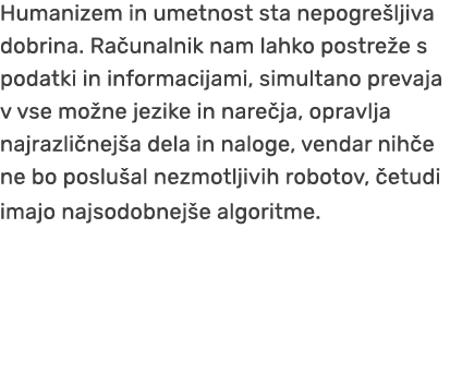 Humanizem in umetnost sta nepogre ljiva dobrina. Ra unalnik nam lahko postre e s podatki in informacijami, simultano ...