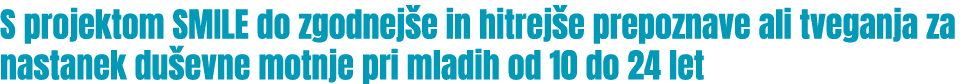 S projektom SMILE do zgodnej e in hitrej e prepoznave ali tveganja za nastanek du evne motnje pri mladih od 10 do 24 ...