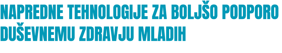 NAPREDNE TEHNOLOGIJE ZA BOLJ O PODPORO DU EVNEMU ZDRAVJU MLADIH 