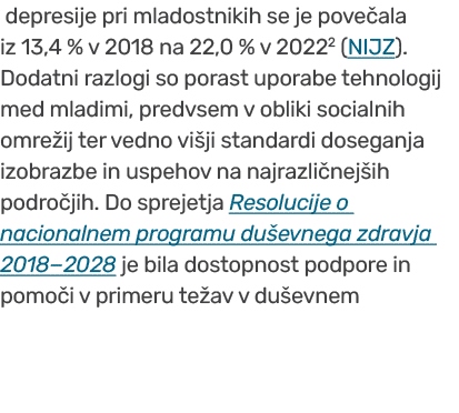  depresije pri mladostnikih se je pove ala iz 13,4 % v 2018 na 22,0 % v 20222 (NIJZ). Dodatni razlogi so porast upora...