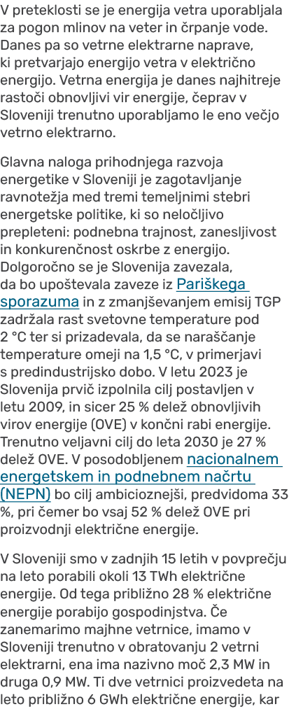 V preteklosti se je energija vetra uporabljala za pogon mlinov na veter in rpanje vode. Danes pa so vetrne elektrarn...