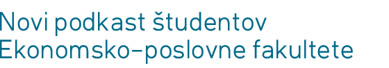 Novi podkast tudentov Ekonomsko poslovne fakultete 