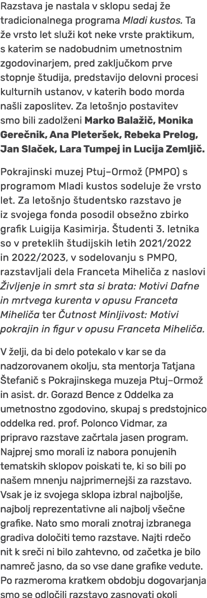 Razstava je nastala v sklopu sedaj e tradicionalnega programa Mladi kustos. Ta  e vrsto let slu i kot neke vrste pra...