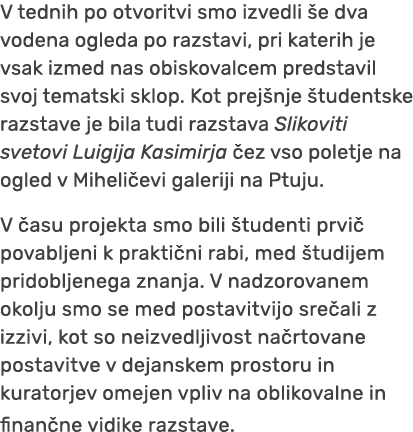 V tednih po otvoritvi smo izvedli e dva vodena ogleda po razstavi, pri katerih je vsak izmed nas obiskovalcem predst...