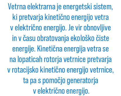 Vetrna elektrarna je energetski sistem, ki pretvarja kineti no energijo vetra v elektri no energijo. Je vir obnovljiv...