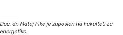 ￼ Doc. dr. Matej Fike je zaposlen na Fakulteti za energetiko.