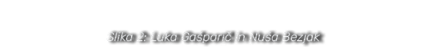 Slika 2: Luka Ga pari in Nu a Bezjak