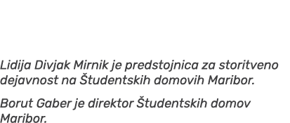  Lidija Divjak Mirnik je predstojnica za storitveno dejavnost na tudentskih domovih Maribor. Borut Gaber je direktor...