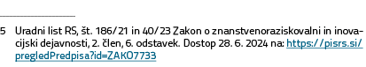 ￼ 5 Uradni list RS, t. 186/21 in 40/23 Zakon o znanstvenoraziskovalni in inovacijski dejavnosti, 2.  len, 6. odstave...