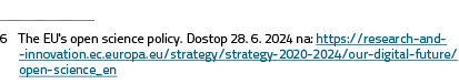 ￼ 6 The EU's open science policy. Dostop 28. 6. 2024 na: https://research and innovation.ec.europa.eu/strategy/strate...