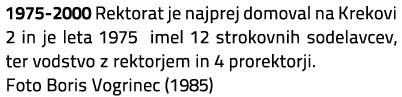 1975 2000 Rektorat je najprej domoval na Krekovi 2 in je leta 1975 imel 12 strokovnih sodelavcev, ter vodstvo z rekto...