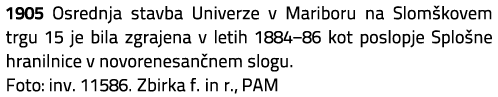 1905 Osrednja stavba Univerze v Mariboru na Slom kovem trgu 15 je bila zgrajena v letih 1884−86 kot poslopje Splo ne ...