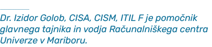   Dr. Izidor Golob, CISA, CISM, ITIL F je pomo nik glavnega tajnika in vodja Ra unalni kega centra Univerze v Mariboru.