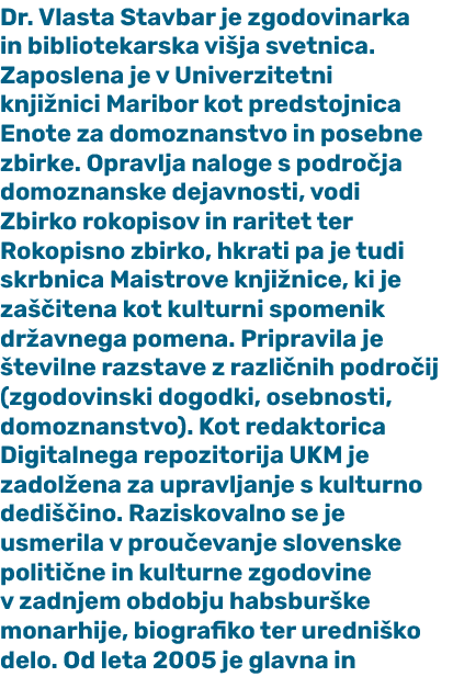 Dr. Vlasta Stavbar je zgodovinarka in bibliotekarska vi ja svetnica. Zaposlena je v Univerzitetni knji nici Maribor k...